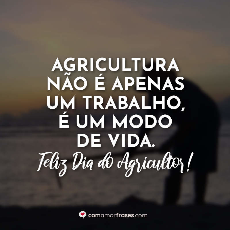 Agricultura não é apenas um trabalho é um modo de vida Feliz Dia do