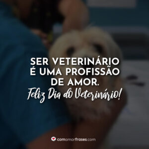 Orgulho de ser veterinário Feliz Dia do Veterinário Amor Frases