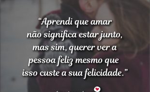 Frases de Amor - Aprendi que amar não significa estar junto.