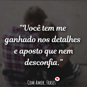 Você tem me ganhado…