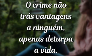Frases de Reflexão: O crime não trás vantagens a ninguém, apenas.