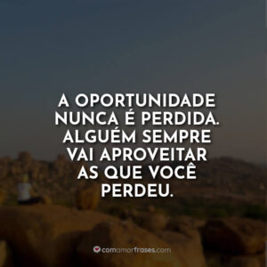 A oportunidade nunca