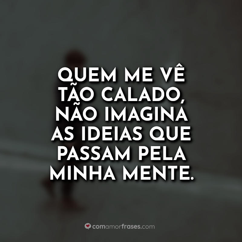 Frases de Maloka: Quem me vê tão calado não imagina.