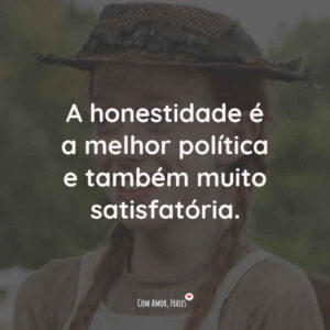 A honestidade é a melhor política e também muito satisfatória.