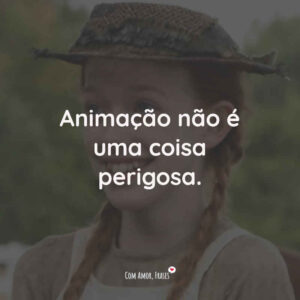 Animação não é uma coisa perigosa.
