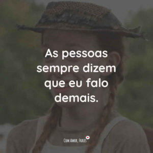 As pessoas sempre dizem que eu falo demais.