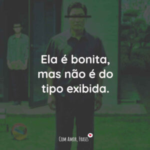Ela é bonita, mas não é do tipo exibida.