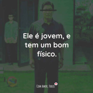 Ele é jovem, e tem um bom físico.