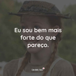 Eu sou bem mais forte do que pareço.