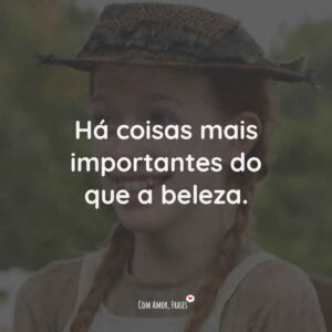 Há coisas mais importantes do que a beleza.