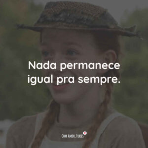 Nada permanece igual pra sempre.