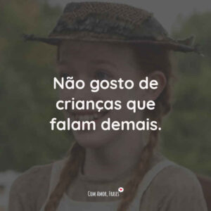 Não gosto de crianças que falam demais.