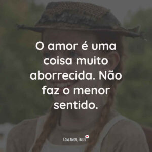 O amor é uma coisa muito aborrecida. Não faz o menor sentido.
