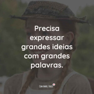Precisa expressar grandes ideias com grandes palavras.