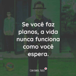 Se você faz planos, a vida nunca funciona como você espera.