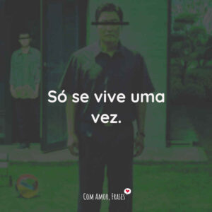Só se vive uma vez.