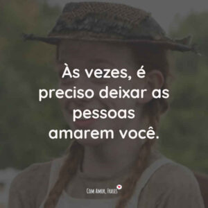 Às vezes, é preciso deixar as pessoas amarem você.