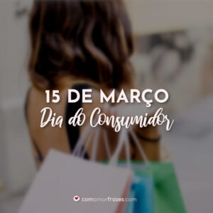 15 de Março – Dia do Consumidor