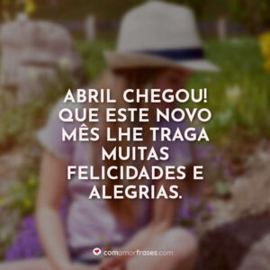 Abril chegou! Que este novo mês lhe traga muitas felicidades e alegrias.