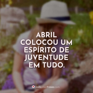Abril colocou um espírito de juventude em tudo.