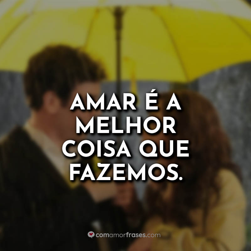 Frases How I Met Your Mother: Amar é a melhor.