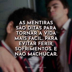 As mentiras são ditas para tornar a vida mais fácil. Para evitar ferir, sofrimentos. E não machucar.