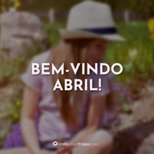 Que abril ilumine sua vida com seu brilho.