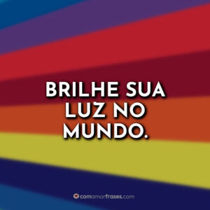 Brilhe sua luz no mundo.
