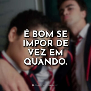 É bom se impor de vez em quando.