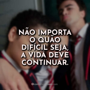 Não importa o quão difícil seja, a vida deve continuar.