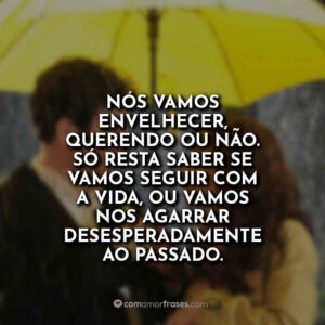 Nós vamos envelhecer, querendo ou não. Só resta saber se vamos seguir com a vida, ou vamos nos agarrar desesperadamente ao passado.