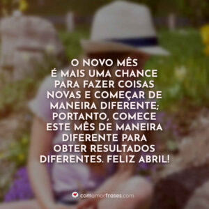 O novo mês é mais uma chance para fazer coisas novas e começar de maneira diferente; portanto, comece este mês de maneira diferente para obter resultados diferentes. Feliz abril!