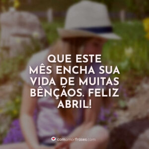 Que este mês encha sua vida de muitas bênçãos. Feliz abril!