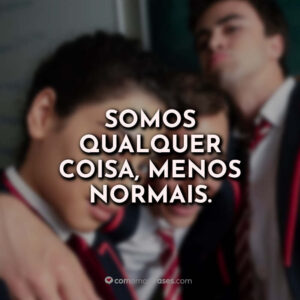 Somos qualquer coisa, menos normais.