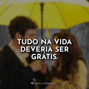 Frases da Série How I Met Your Mother - Com Amor, Frases