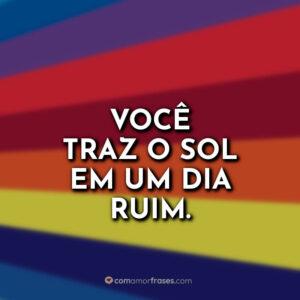 Você traz o Sol em um dia ruim.