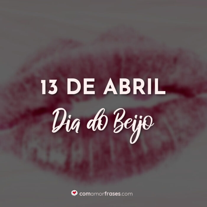 13 De Abril Dia Do Beijo Com Amor Frases 