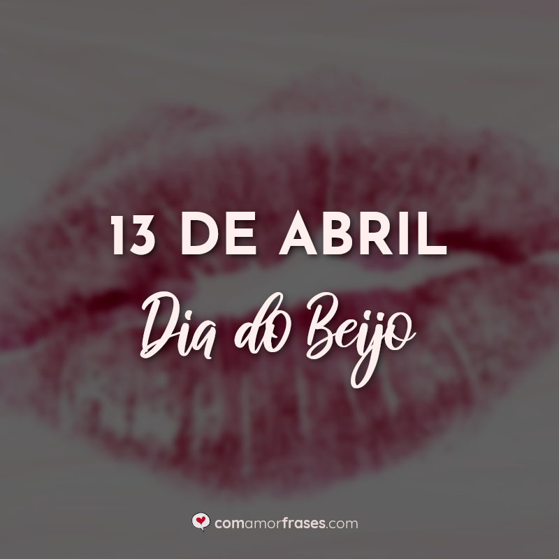 13 de Abril Dia do Beijo » Com Amor, Frases
