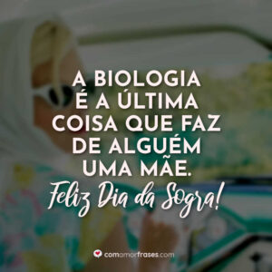 A biologia é a última coisa que faz de alguém uma mãe. Feliz Dia da Sogra!
