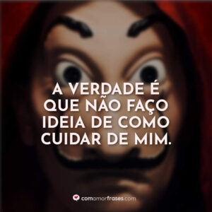 A verdade é que não faço ideia de como cuidar de mim.
