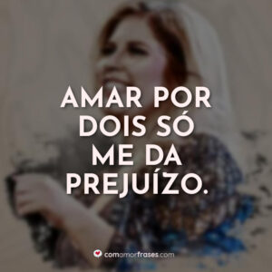 Amar por dois só me da prejuízo.