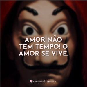 Amor não tem tempo! O amor se vive.