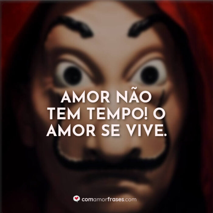 Amor não tem tempo! O amor se vive. » Com Amor, Frases