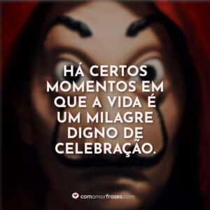 Há certos momentos em que a vida é um milagre digno de celebração.