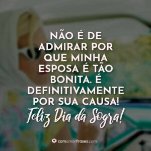 Não é de admirar por que minha esposa é tão bonita. É definitivamente por sua causa! Feliz Dia da Sogra!