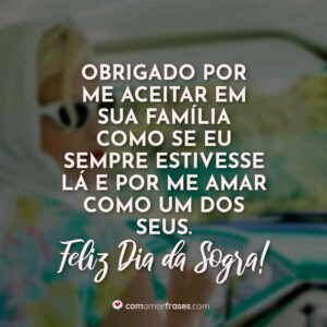 Obrigado por me aceitar em sua família como se eu sempre estivesse lá e por me amar como um dos seus. Feliz Dia da Sogra!