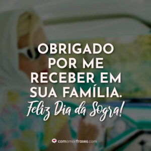 Obrigado por me receber em sua família. Feliz Dia da Sogra!