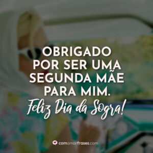 Obrigado por ser uma segunda mãe para mim. Feliz Dia da Sogra!