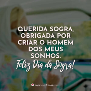 Querida sogra, obrigada por criar o homem dos meus sonhos. Feliz Dia da Sogra!
