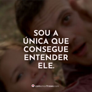 Sou a única que consegue entender ele.